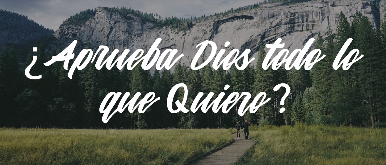 ¿APRUEBA DIOS TODO LO QUE QUIERO? – Devocionales Justo a Tiempo