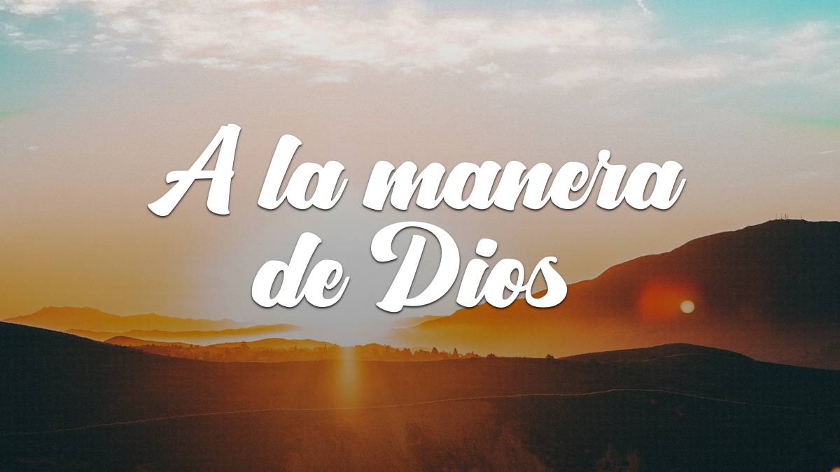 A LA MANERA DE DIOS Devocionales Justo A Tiempo