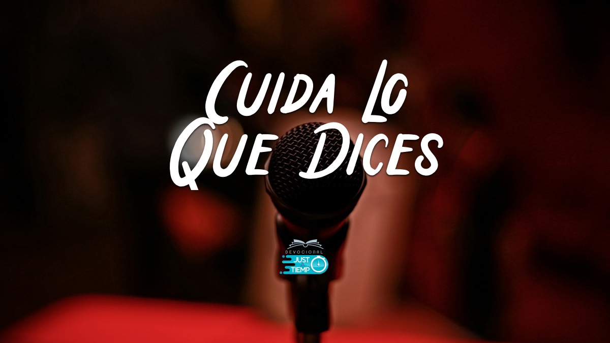 CUIDA LO QUE DICES – Devocionales Justo a Tiempo