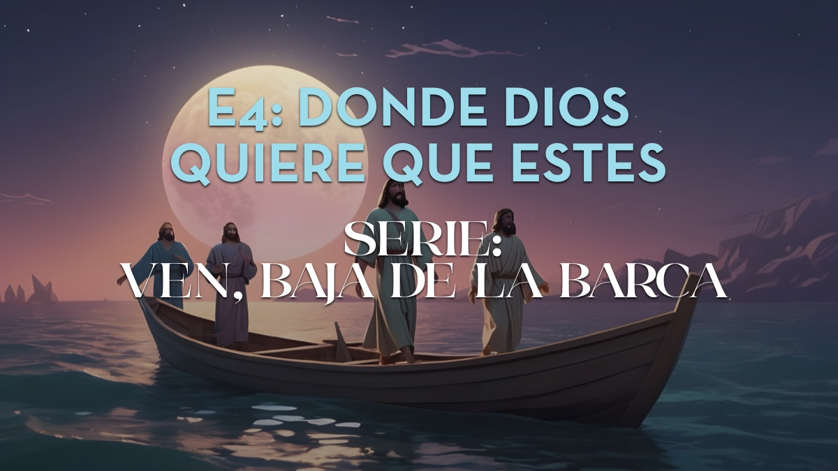 E4: DONDE DIOS QUIERE QUE ESTES – Devocionales Justo a Tiempo