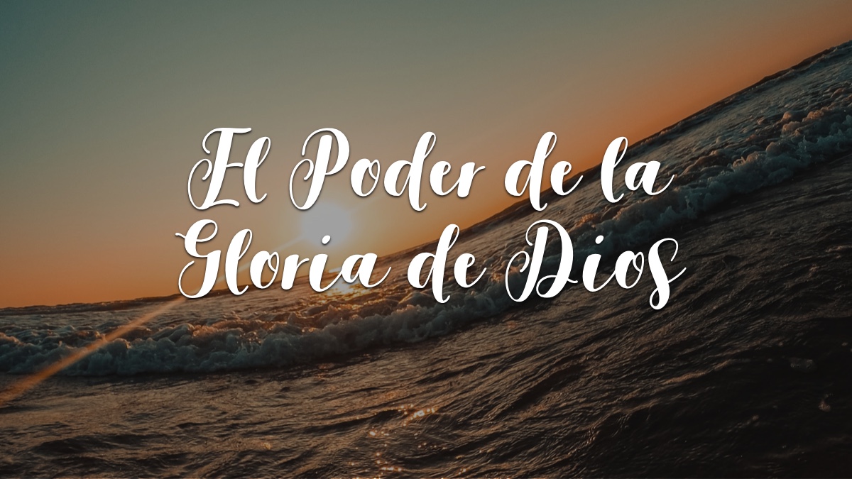 Devocionales Justo a Tiempo - EL PODER DE LA GLORIA DE DIOS