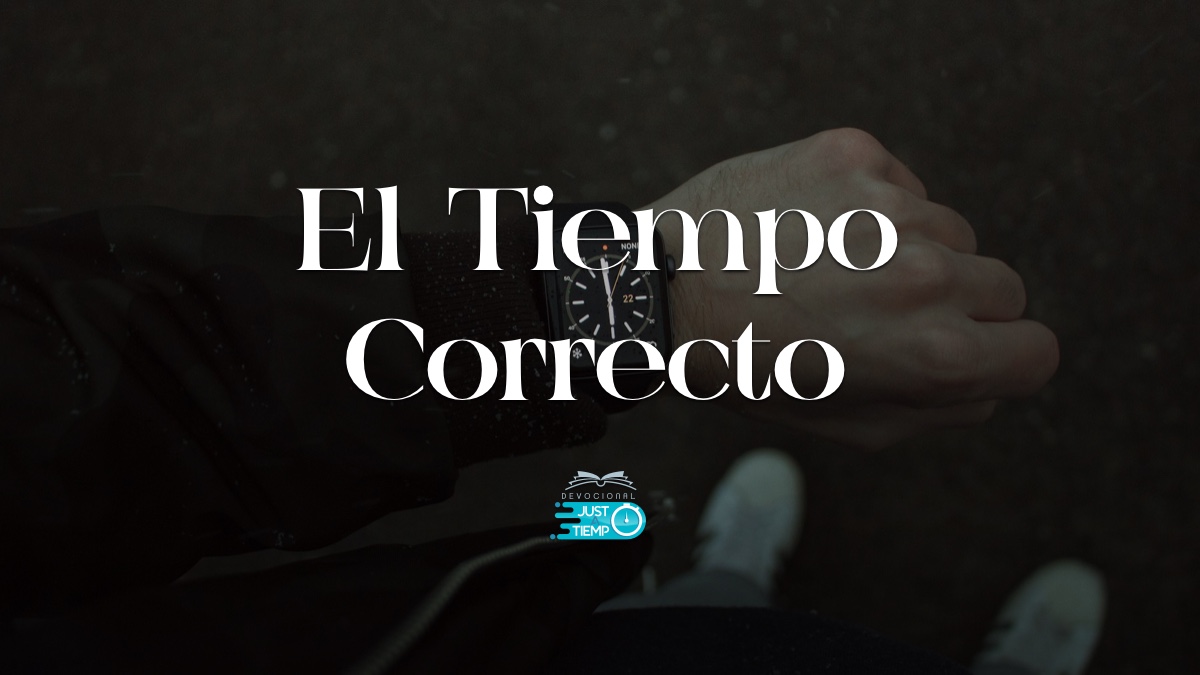 EL TIEMPO CORRECTO – Devocionales Justo a Tiempo