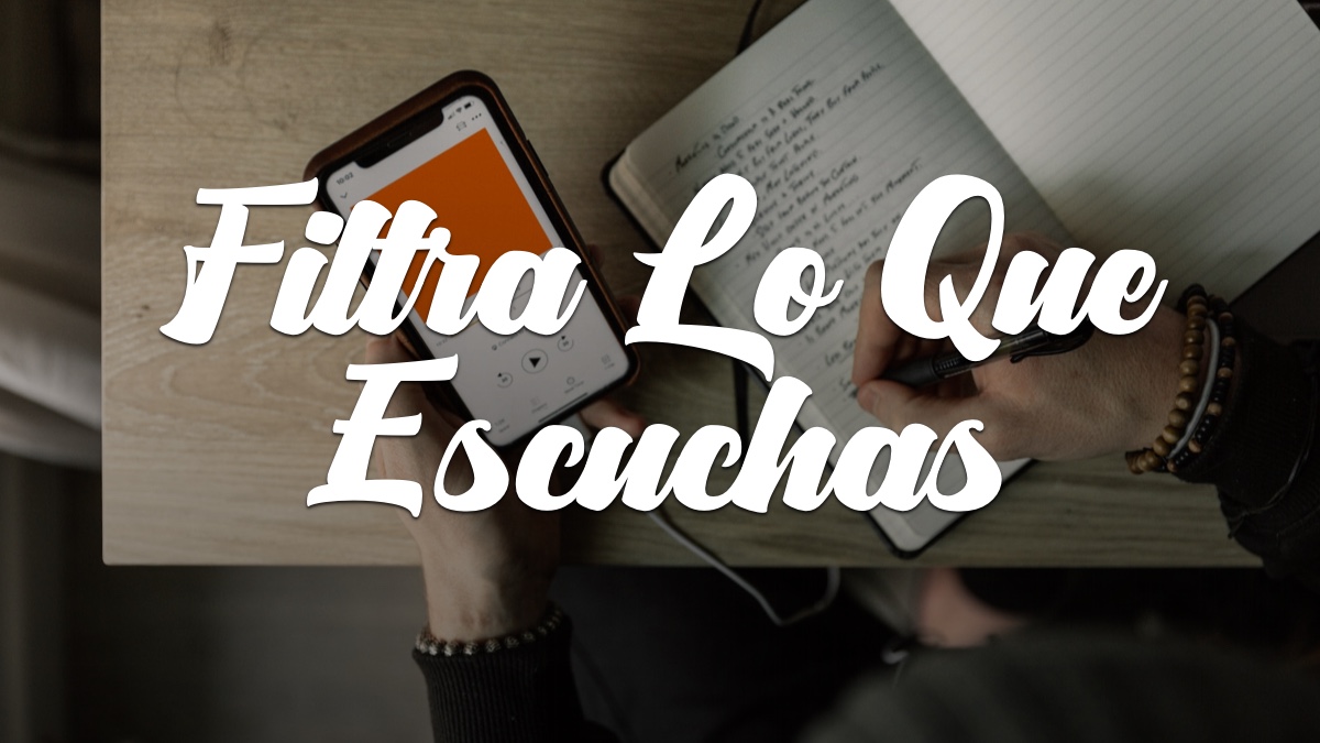 FILTRA LO QUE ESCUCHAS – Devocionales Justo a Tiempo