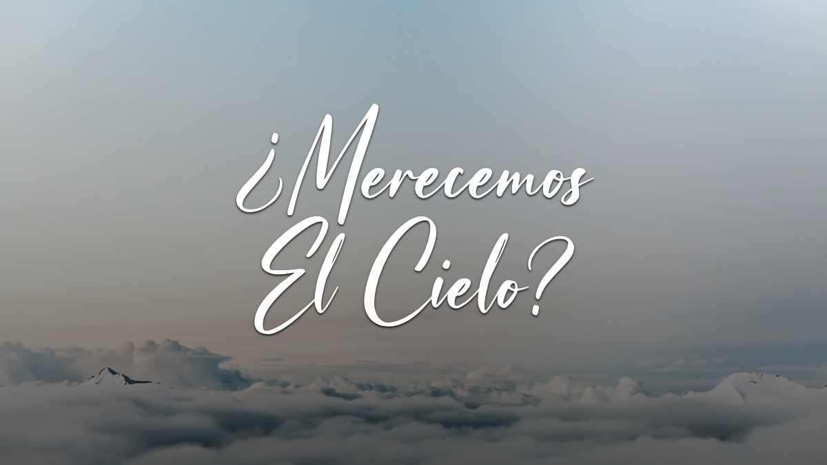 Devocionales Justo a Tiempo ¿MERECEMOS EL CIELO?