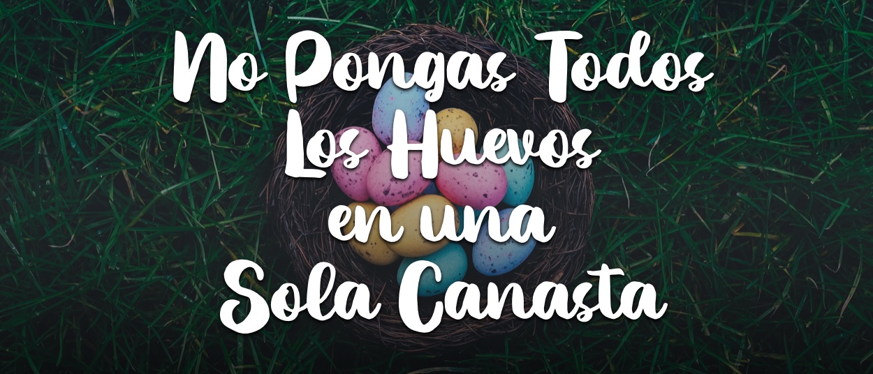 Devocionales Justo a Tiempo - NO PONGAS TODOS LOS HUEVOS EN UNA SOLA