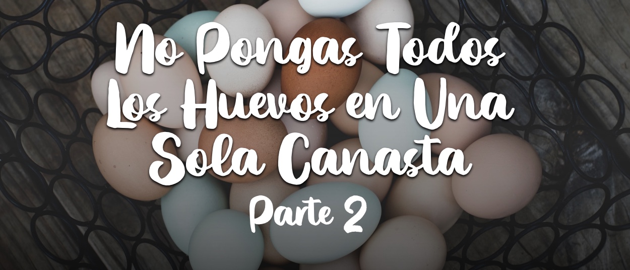Devocionales Justo a Tiempo - NO PONGAS TODOS LOS HUEVOS EN UNA SOLA