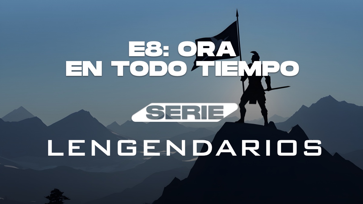 E8: ORA EN TODO TIEMPO – Devocionales Justo a Tiempo