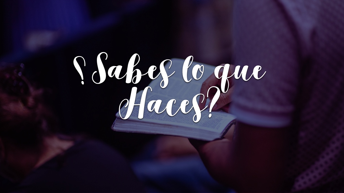 ¿SABES LO QUE HACES? – Devocionales Justo a Tiempo