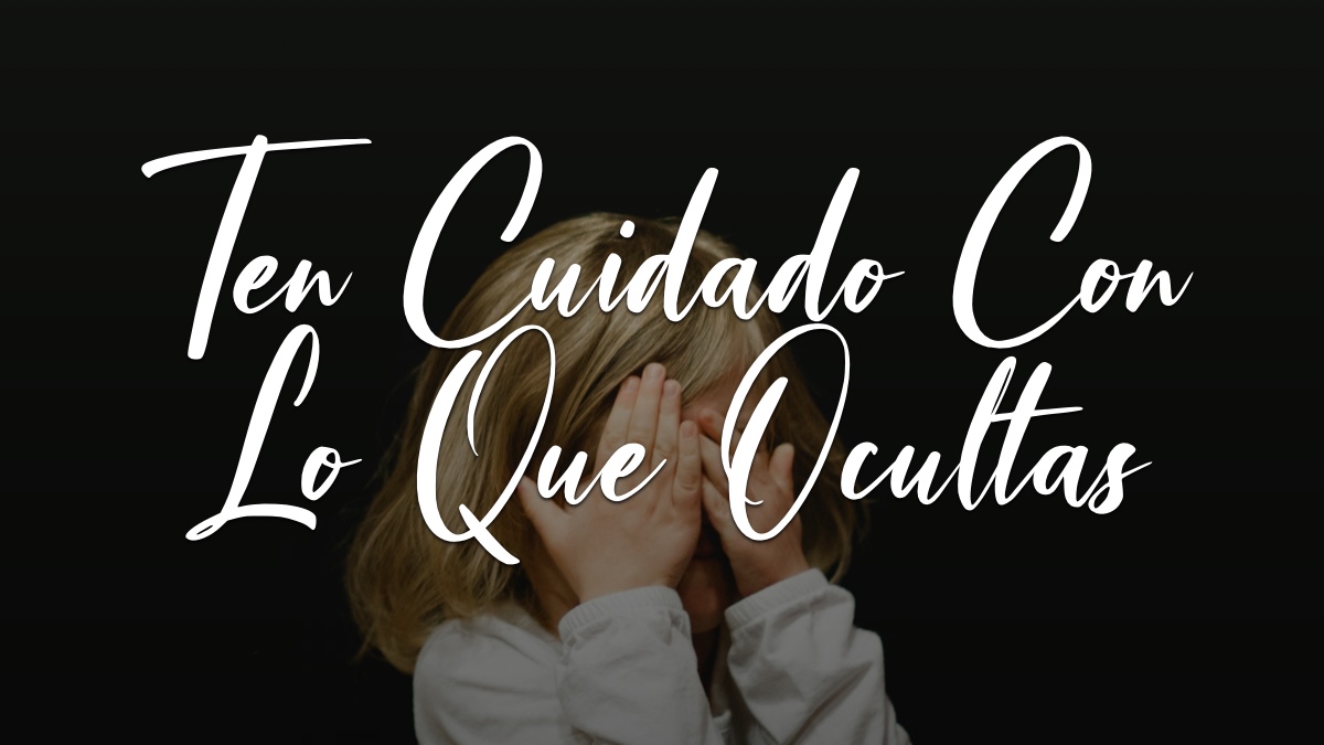 TEN CUIDADO CON LO QUE OCULTAS – Devocionales Justo a Tiempo