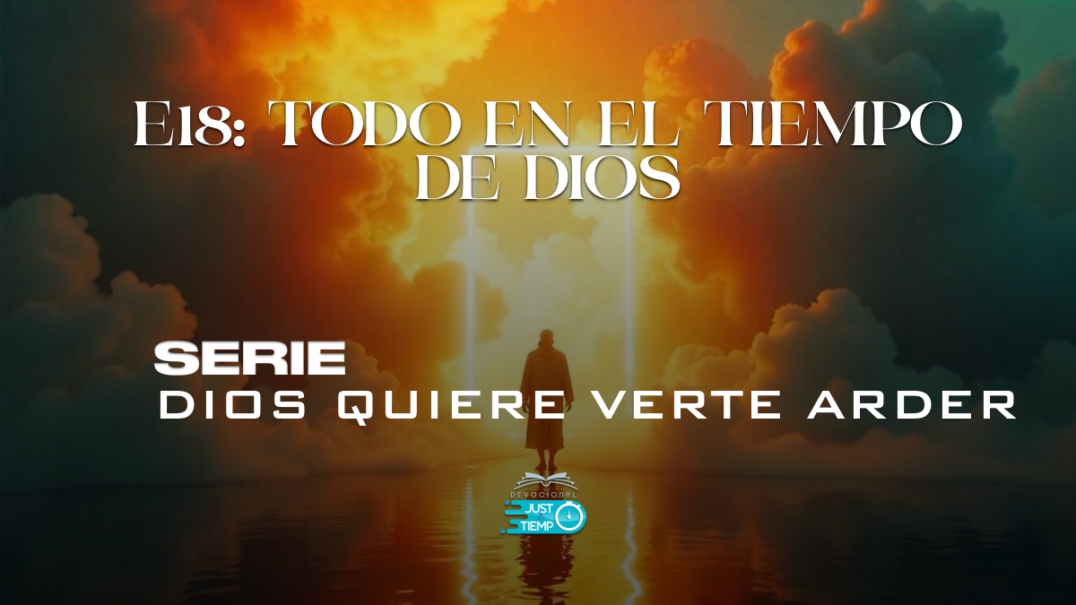 E18: TODO EN EL TIEMPO DE DIOS – Devocionales Justo a Tiempo
