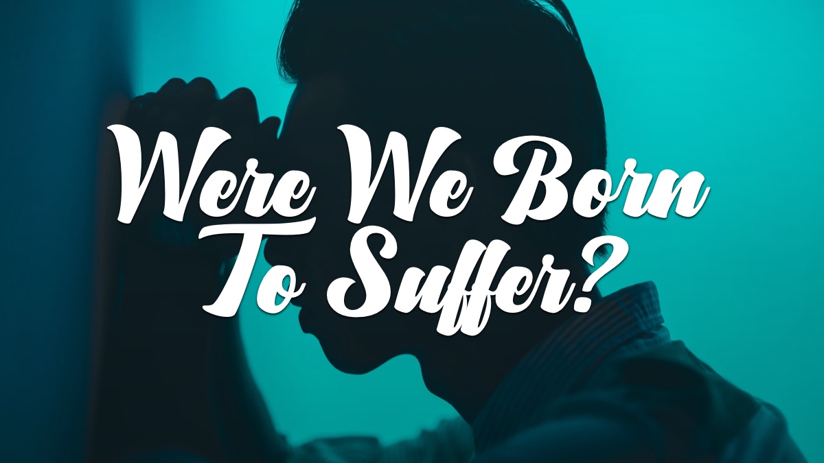 Devocionales Justo a Tiempo - WERE WE BORN TO SUFFER?